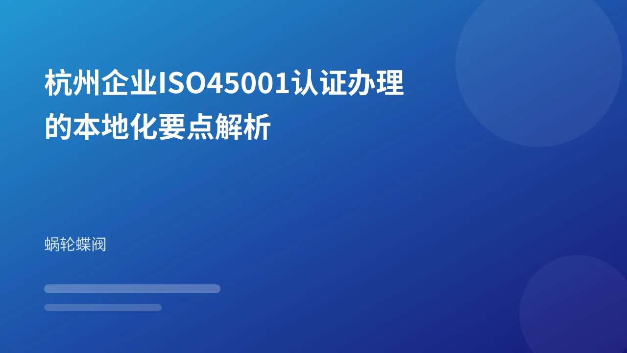 杭州企业ISO45001认证办理的本地化要点解析